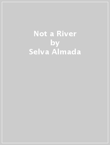 Not a River - Selva Almada