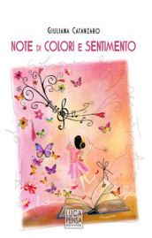 Note di colori e sentimento. I colori dei sentimenti illustrano l armonia della vita. Ediz. illustrata