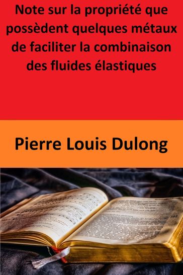 Note sur la propriété que possèdent quelques métaux de faciliter la combinaison des fluides élastiques - Louis Jacques Thénard - Pierre Louis Dulong