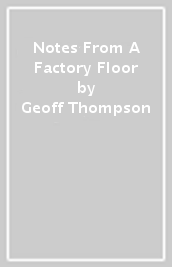 Notes From A Factory Floor