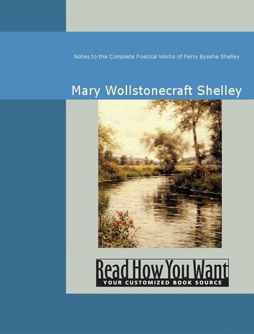 Notes To The Complete Poetical Works Of Percy Bysshe Shelley - Mary W. Shelley