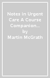 Notes in Urgent Care A Course Companion and Practical Guide