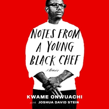 Notes from a Young Black Chef - Kwame Onwuachi - Joshua David Stein