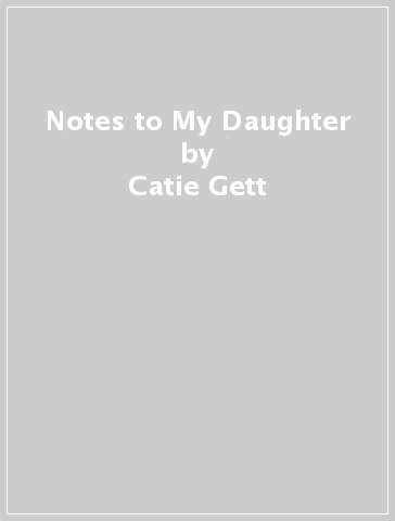 Notes to My Daughter - Catie Gett