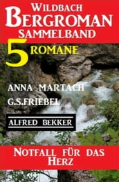Notfall für das Herz: Wildbach Bergroman Sammelband 5 Romane