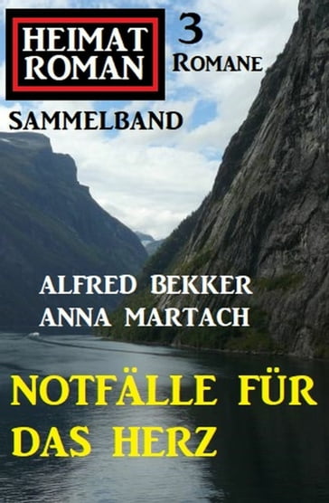 Notfälle für das Herz: Heimatroman Sammelband 3 Romane - Alfred Bekker - Anna Martach