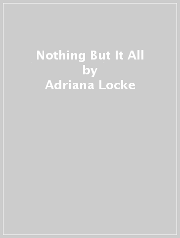 Nothing But It All - Adriana Locke