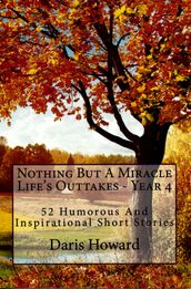 Nothing But A Miracle (Life s Outtakes - Year 4) 52 Humorous and Inspirational Short Stories