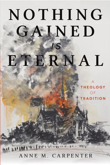 Nothing Gained Is Eternal - Anne M. Carpenter - Danforth Chair in Theological Studies - Saint Louis University