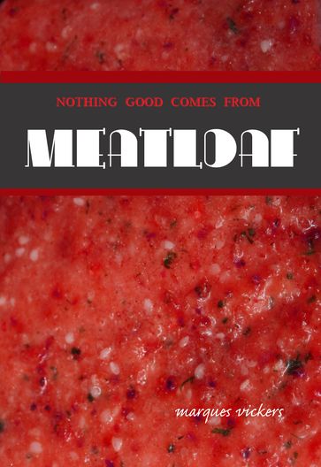 Nothing Good Comes From Meatloaf - Marques Vickers