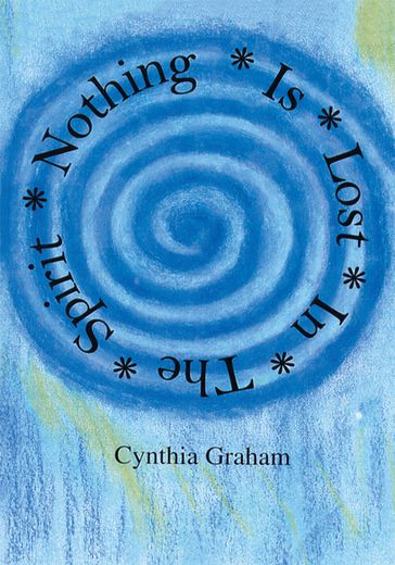 Nothing Is Lost in the Spirit - Cynthia Graham
