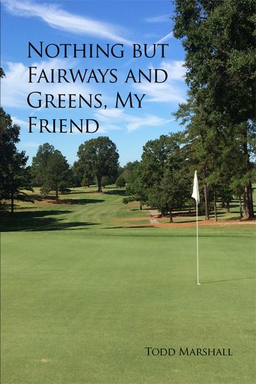 Nothing but Fairways and Greens, My Friend - Todd Marshall