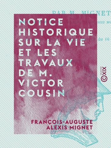 Notice historique sur la vie et les travaux de M. Victor Cousin - François-Auguste Alexis Mignet