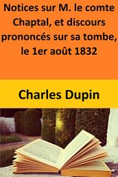 Notices sur M. le comte Chaptal, et discours prononcés sur sa tombe, le 1er août 1832