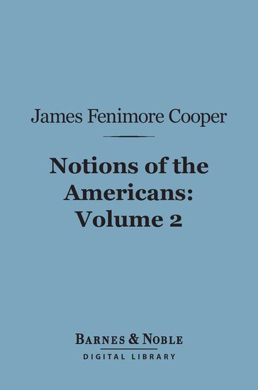 Notions of the Americans, Volume 2 (Barnes & Noble Digital Library) - James Fenimore Cooper