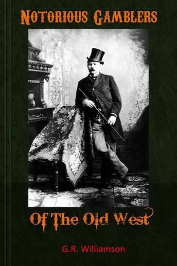 Notorious Gamblers of the Old West - G.R. Williamson