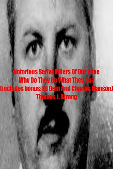 Notorious Serial Killers Of Our Time Why Do They Do What They Do? - Thomas J. Strang