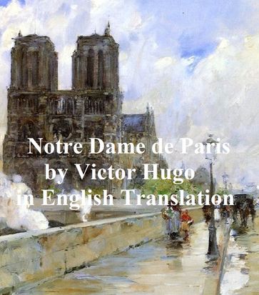 Notre Dame de Paris or The Hunchback of Notre Dame, in English translation - Victor Hugo