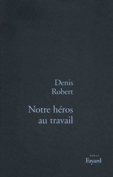 Notre héros au travail - Denis Robert