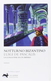 Notturno bizantino. La lunga fine di un impero