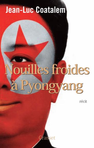 Nouilles froides à Pyongyang - Jean-Luc Coatalem