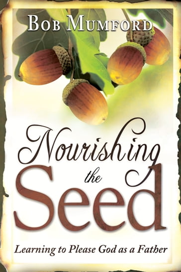 Nourishing the Seed: Learning to Please Father God - Bob Mumford