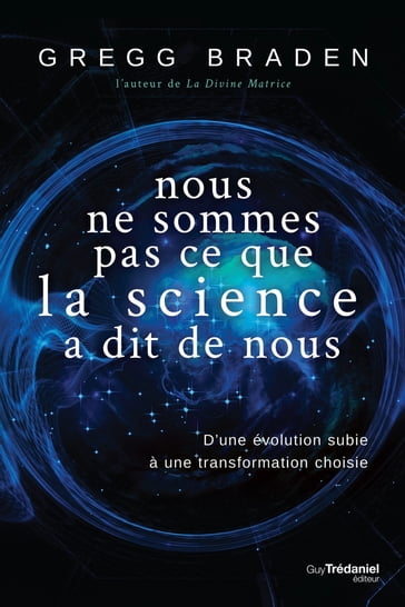 Nous ne sommes pas ce que la science à dit de nous - D'une évolution subie à une transformation choi - Gregg Braden