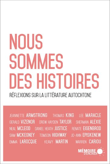 Nous sommes des histoires - Daniel Heath Justice - Drew Hayden - Emma LaRocque - Gerald Vizenor - Isabelle St-Amand - Jeannette Armstrong - Jonathan Lamy - Keavy Martin - Lee Maracle - Louis-Karl Picard-Sioui - Marie-Hélène Jeannotte - Neal McLeod - Renate Eigenbrod - Taylor Sherman Alexie - Thomas King - Warren Cariou