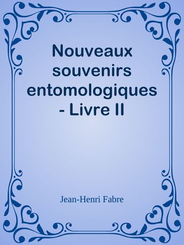 Nouveaux souvenirs entomologiques - Livre II - Jean-Henri Fabre