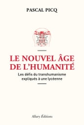 Le Nouvel âge de l humanité. Les défis du transhumanisme expliqués à une lycéenne