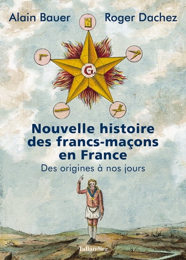 Nouvelle histoire des francs-maçons en France - Alain Bauer - Roger Dachez