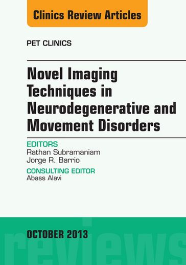 Novel Imaging Techniques in Neurodegenerative and Movement Disorders, An Issue of PET Clinics - MD Jorge Barrio - MD  PhD  MPH Rathan Subramaniam