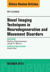 Novel Imaging Techniques in Neurodegenerative and Movement Disorders, An Issue of PET Clinics