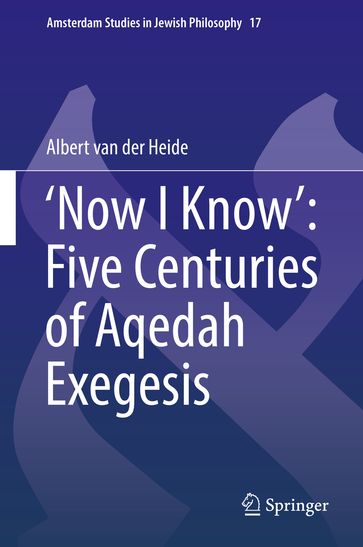 'Now I Know': Five Centuries of Aqedah Exegesis - Albert van der Heide