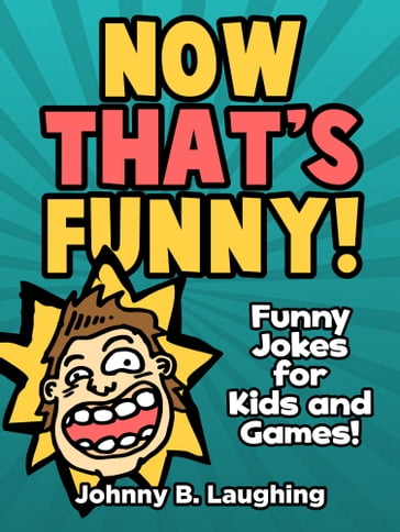 Now That's Funny! Funny Jokes for Kids and Games - Johnny B. Laughing