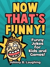 Now That s Funny! Funny Jokes for Kids and Games