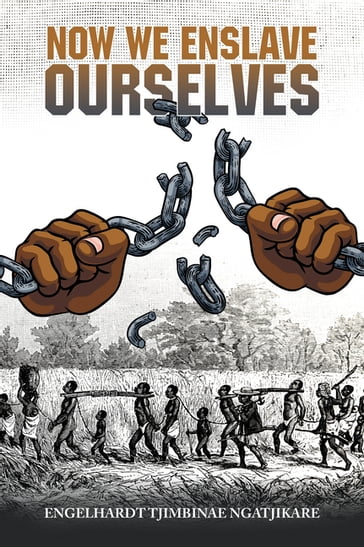 Now We Enslave Ourselves - Engelhardt Tjimbinae Ngatjikare