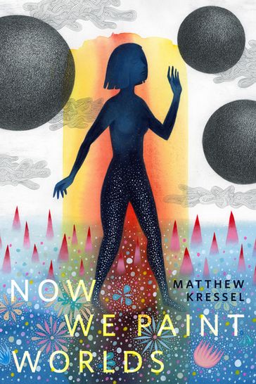 Now We Paint Worlds - Matthew Kressel