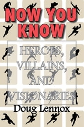 Now You Know Heroes, Villains, and Visionaries