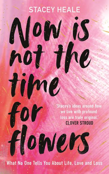 Now is Not the Time for Flowers - Stacey Heale