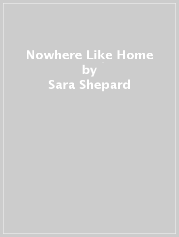 Nowhere Like Home - Sara Shepard