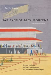 När Sverige blev modernt : Gregor Paulsson, Vackrare vardagsvara, funktionalismen och Stockholmsutställningen 1930