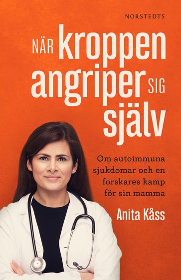 När kroppen angriper sig själv : om autoimmuna sjukdomar och en forskares kamp för sin mamma - Jørgen Jelstad - Anita Kass - Miroslav Sokcic