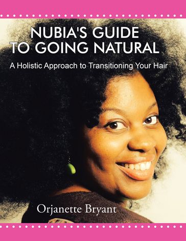 Nubia's Guide to Going Natural - Orjanette Bryant