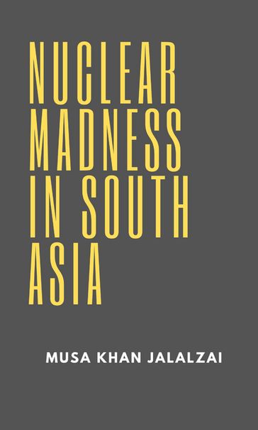 Nuclear Madness in South Asia - Musa Khan Jalalzai