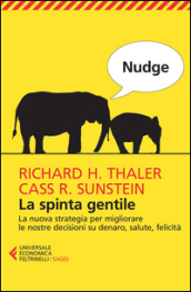 Nudge. La spinta gentile. La nuova strategia per migliorare le nostre decisioni su denaro, salute, felicità