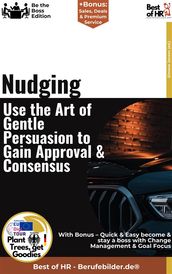 Nudging  Use the Art of Gentle Persuasion, Gain Approval & Consensus