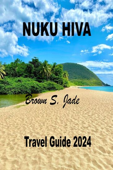 Nuku Hiva Travel Guide 2024 - Brown S. Jade