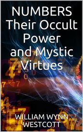 Numbers - Their Occult Power And Mystic Virtues
