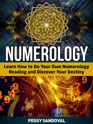Numerology: Learn How to Do Your Own Numerology Reading and Discover Your Destiny - Peggy Sandoval